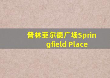 普林菲尔德广场Springfield Place